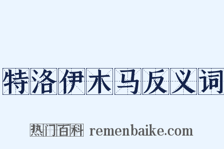 特洛伊木马反义词是什么意思的图片
